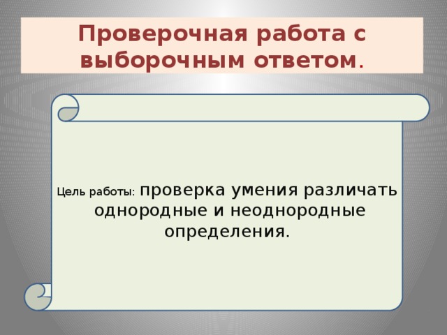 Проверочная работа с выборочным ответом . Цель работы: проверка умения различать однородные и неоднородные определения. 