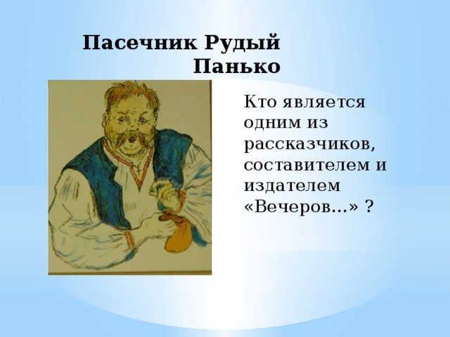 Пасечник Рудый Панько Кто является одним из рассказчиков, составителем и издателем «Вечеров…» ? 