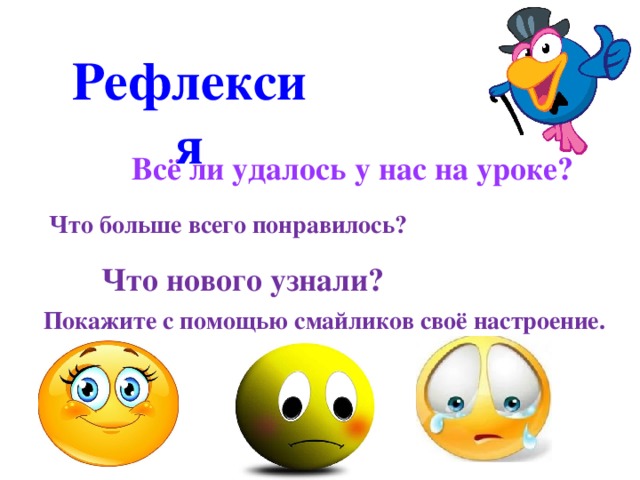 Рефлексия Всё ли удалось у нас на уроке? Что больше всего понравилось? Что нового узнали?  Покажите с помощью смайликов своё настроение. 