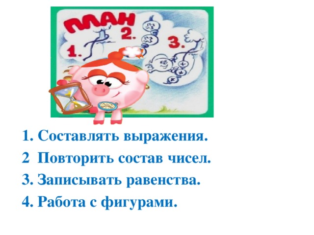   1. Составлять выражения. 2 Повторить состав чисел. 3. Записывать равенства. 4. Работа с фигурами.  