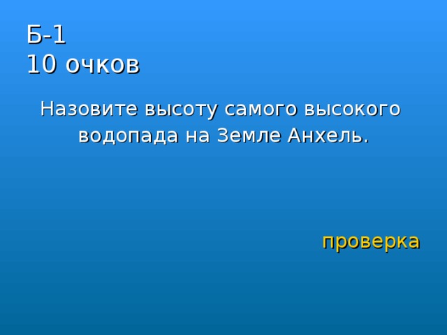 Б-1  10 очков Назовите высоту самого высокого водопада на Земле Анхель.       проверка 