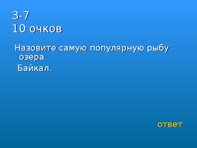 З-7  10 очков  Назовите самую популярную рыбу озера  Байкал. ответ 