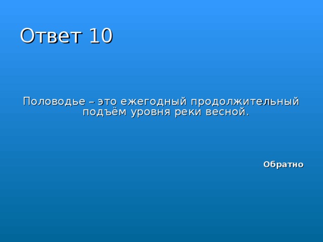 Ответ 10 Половодье – это ежегодный продолжительный подъём уровня реки весной. Обратно 