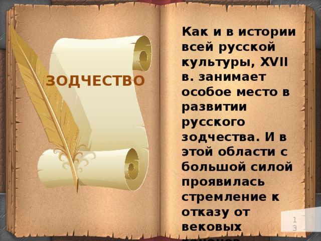 Как и в истории всей русской культуры, XVII в. занимает особое место в развитии русского зодчества. И в этой области с большой силой проявилась стремление к отказу от вековых канонов. ЗОДЧЕСТВО   