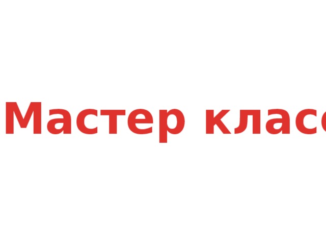 Мастер класс 