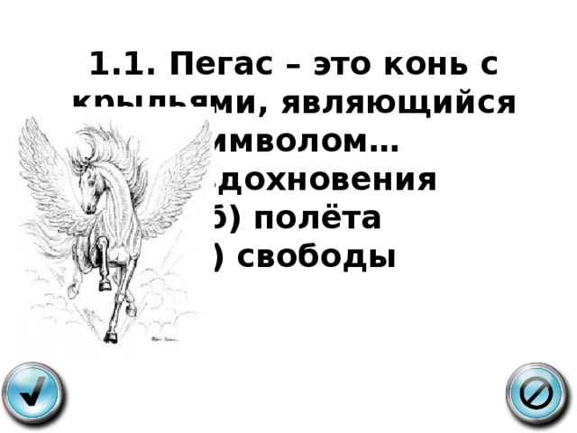 1.1. Пегас – это конь с крыльями, являющийся символом…  а) вдохновения  б) полёта  в) свободы   