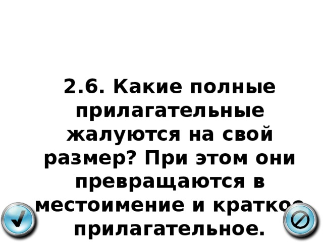 2.6. Какие полные прилагательные жалуются на свой размер? При этом они превращаются в местоимение и краткое прилагательное. 