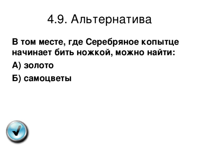 4.9. Альтернатива В том месте, где Серебряное копытце начинает бить ножкой, можно найти: А) золото Б) самоцветы 