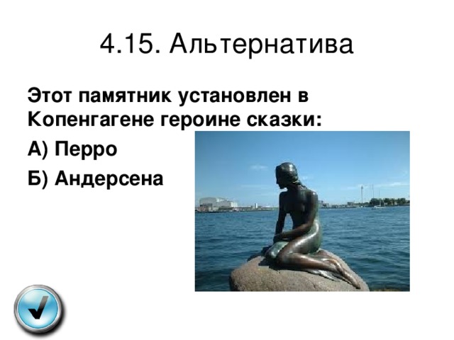 4.15. Альтернатива Этот памятник установлен в Копенгагене героине сказки: А) Перро Б) Андерсена 