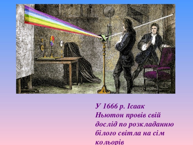 У 1666 р. Ісаак Ньютон провів свій дослід по розкладанню білого світла на сім кольорів 