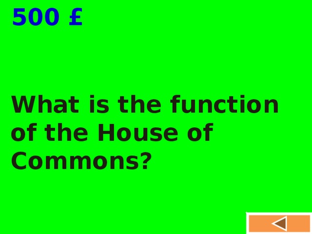  500 £ What is the function of the House of Commons? 