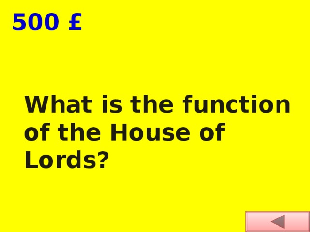  500 £ What is the function of the House of Lords? 