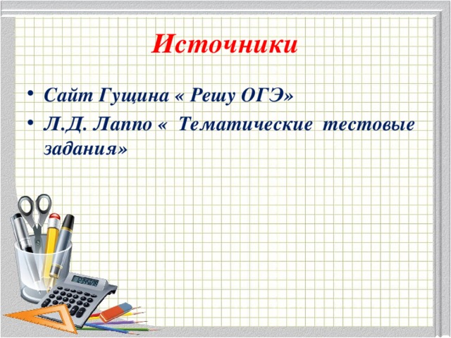 Источники Сайт Гущина « Решу ОГЭ» Л.Д. Лаппо « Тематические тестовые задания» 