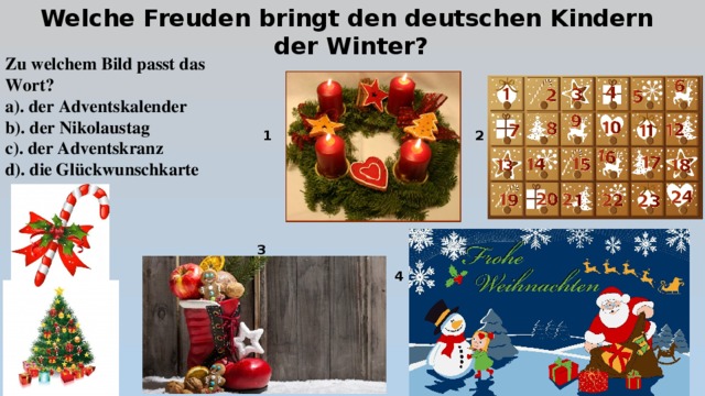 Welche Freuden bringt den deutschen Kindern  der Winter? Zu welchem Bild passt das Wort? a). der Adventskalender b). der Nikolaustag c). der Adventskranz d). die  Glückwunschkarte 1 2 3 4 