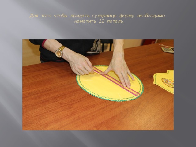 Для того чтобы придать сухарнице форму необходимо  наметить 12 петель 