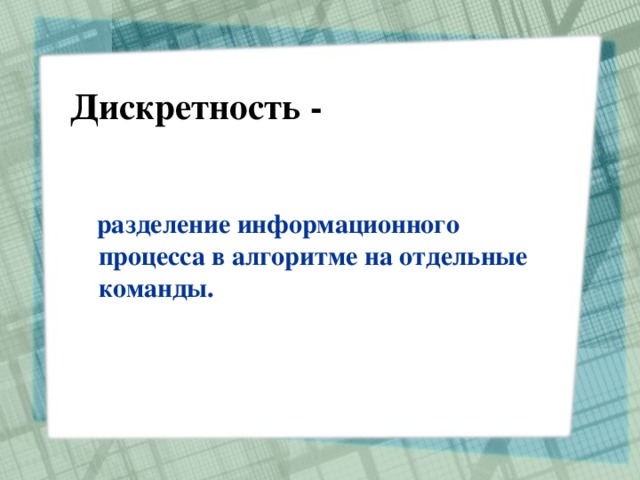 Дискретность -  разделение информационного процесса в алгоритме на отдельные команды. 