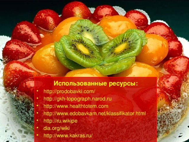        Использованные ресурсы: http://prodobavki.com/ http://gkh-topograph.narod.ru http://www.healthtotem.com http://www.edobavkam.net/klassifikator.html http://ru.wikipe dia.org/wiki http://www.kakras.ru/     