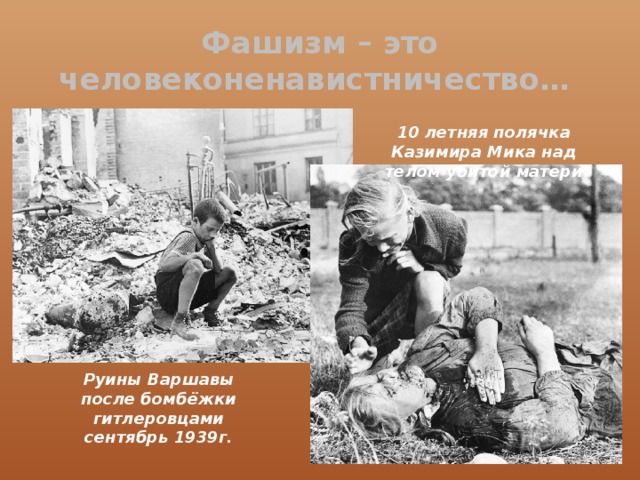 Фашизм – это человеконенавистничество… 10 летняя полячка Казимира Мика над телом убитой матери Руины Варшавы после бомбёжки гитлеровцами сентябрь 1939г. 