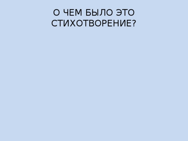О ЧЕМ БЫЛО ЭТО СТИХОТВОРЕНИЕ? 