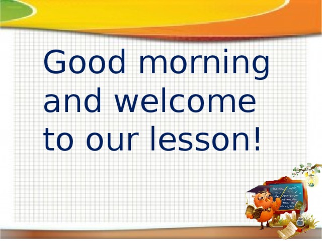 Good morning and welcome to our lesson! 