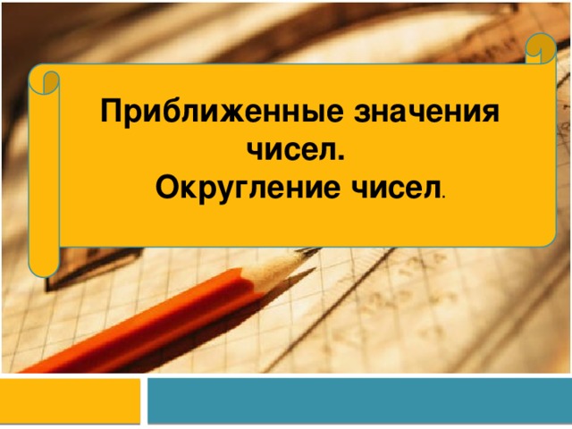 Приближенные значения чисел. Округление чисел . 