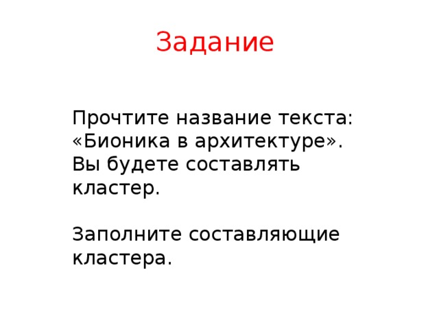 Задание Прочтите название текста: «Бионика в архитектуре». Вы будете составлять кластер. Заполните составляющие кластера. 