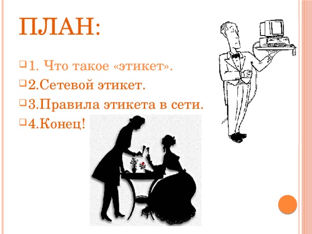 План: 1. Что такое «этикет». 2.Сетевой этикет. 3.Правила этикета в сети. 4.Конец! 