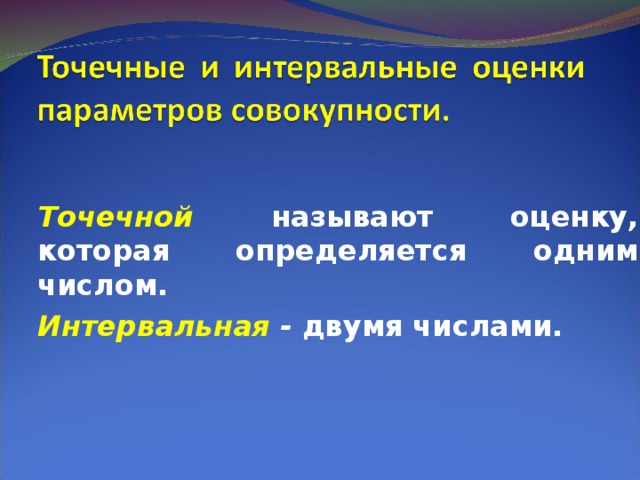 Точечной называют оценку, которая определяется одним числом. Интервальная - двумя числами.  