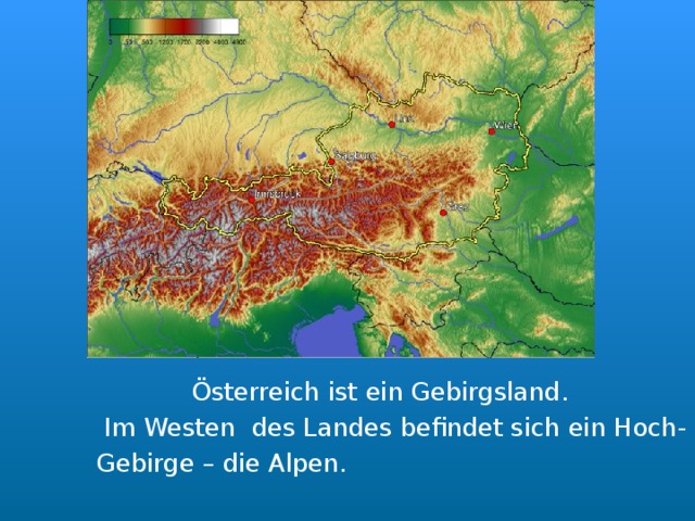   Österreich ist ein Gebirgsland.    Im Westen des Landes befindet sich ein Hoch-   Gebirge – die Alpen. 