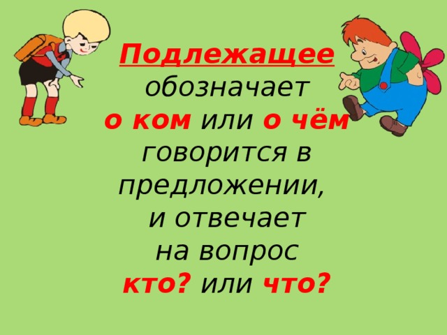 В предложении говорится. Что обозначает подлежащие. Подлежащее вопрос кто или что. Подлежащее обозначает о ком или о чем говорится в предложении. Скворец отвечает на вопрос кто или что.