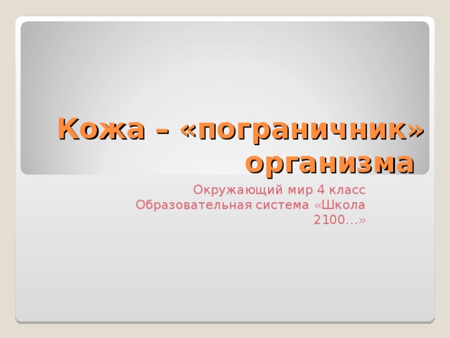 Кожа – «пограничник» организма Окружающий мир 4 класс Образовательная система «Школа 2100…» 