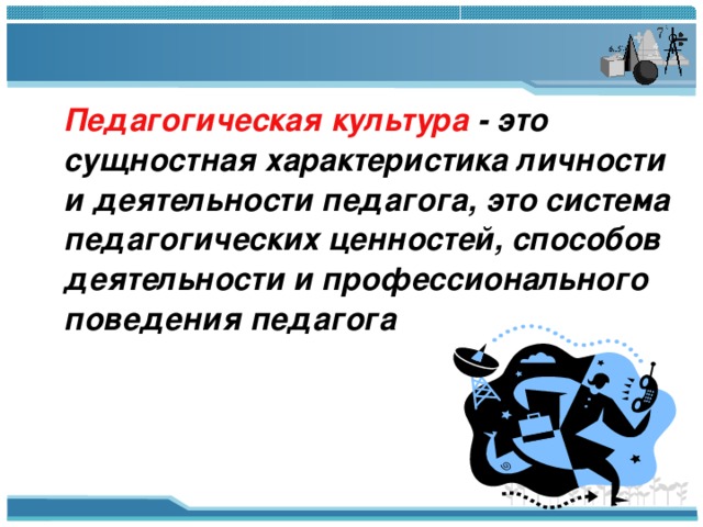 Культура педагогической деятельности. Педагогическая культура. Педагогическая культура педагога. Культура личности педагога. Дидактическая культура педагога.