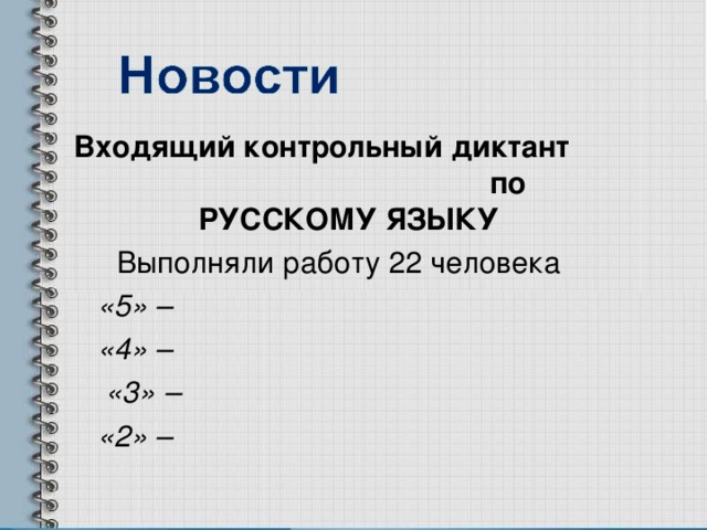 Входящий контрольный диктант по РУССКОМУ ЯЗЫКУ Выполняли работу 22 человека  «5» –  «4» –  «3» –  «2» –   