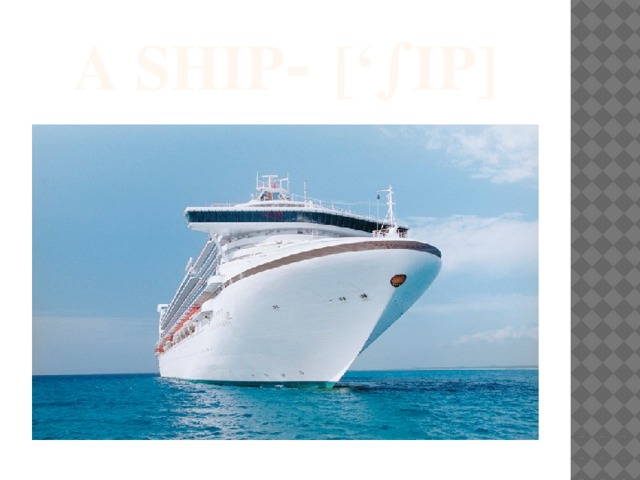 a ship - [‘∫ıp] 