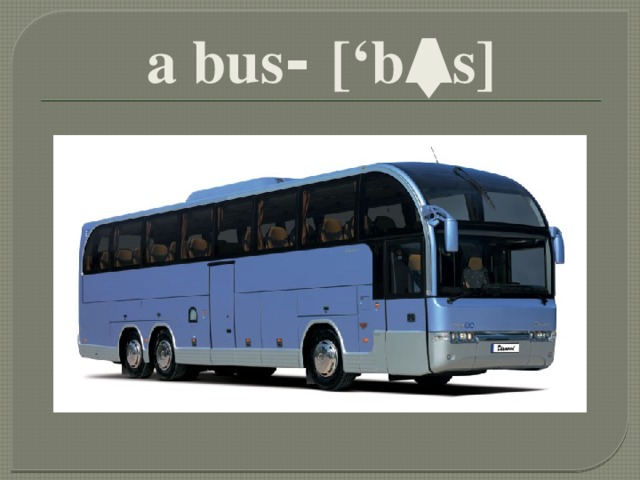 a bus - [‘b Λ s] 