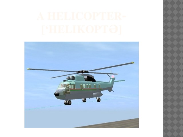 a helicopter - [‘helikoptə]   