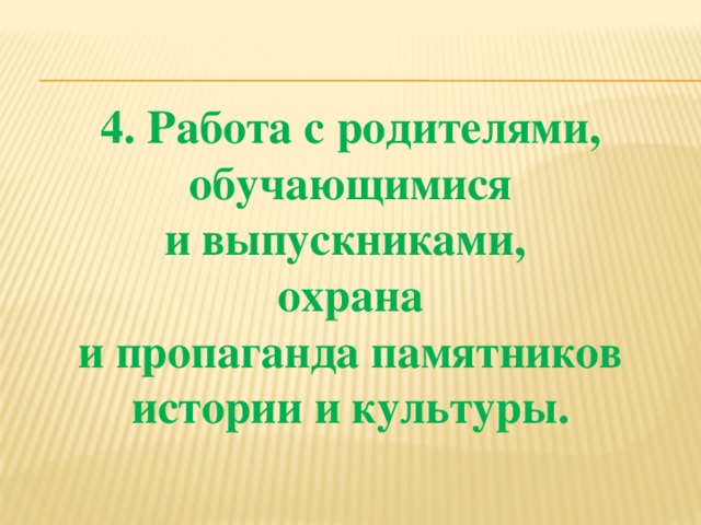 4. Работа с родителями, обучающимися и выпускниками, охрана и пропаганда памятников истории и культуры. 