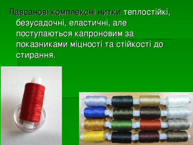 Лавсанові комплексні нитки теплостійкі, безусадочні, еластичні, але поступаються капроновим за показниками міцності та стійкості до стирання. 