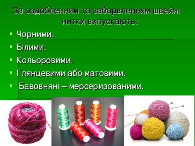За оздобленням та забарвленням швейні нитки випускають: Чорними. Білими. Кольоровими. Глянцевими або матовими.  Бавовняні – мерсеризованими. 