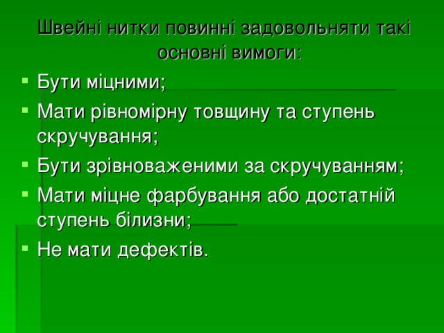 Швейні нитки повинні задовольняти такі основні вимоги:  Бути міцними; Мати рівномірну товщину та ступень скручування; Бути зрівноваженими за скручуванням; Мати міцне фарбування або достатній ступень білизни; Не мати дефектів. 