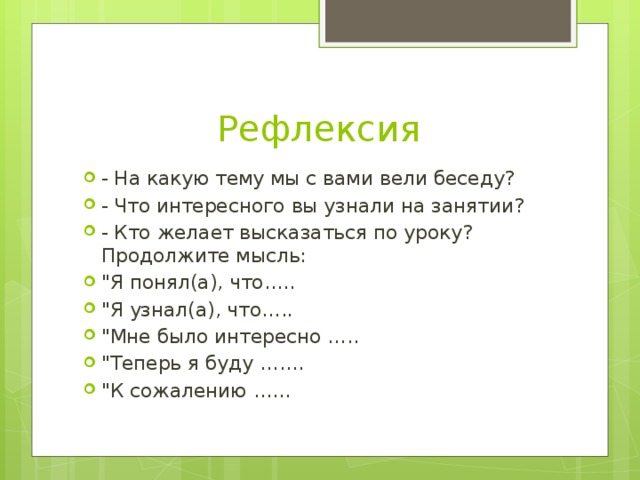 Рефлексия - На какую тему мы с вами вели беседу? - Что интересного вы узнали на занятии? - Кто желает высказаться по уроку? Продолжите мысль: 