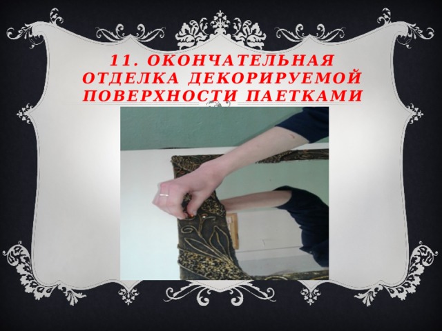 11. Окончательная отделка декорируемой поверхности паетками 
