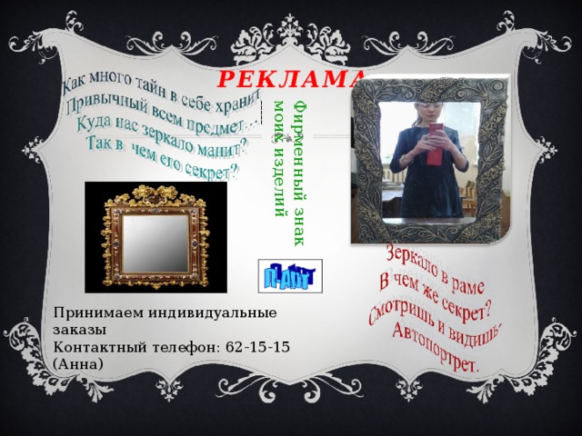 Фирменный знак моих изделий ----- реклама Принимаем индивидуальные заказы Контактный телефон: 62-15-15 (Анна) 