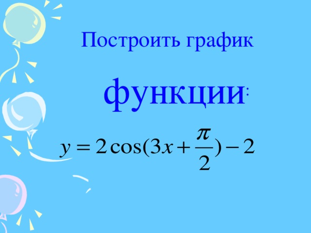 Построить график функции :  