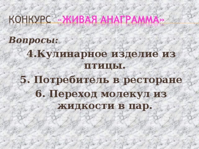 Вопросы: 4.Кулинарное изделие из птицы. 5. Потребитель в ресторане 6. Переход молекул из жидкости в пар.  