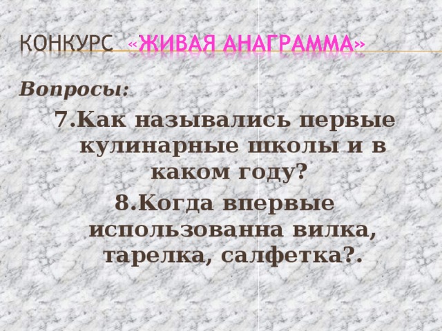 Вопросы: 7.Как назывались первые кулинарные школы и в каком году? 8.Когда впервые использованна вилка, тарелка, салфетка?. 