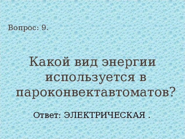 Вопрос: 9. Какой вид энергии используется в пароконвектавтоматов? Ответ: ЭЛЕКТРИЧЕСКАЯ . 