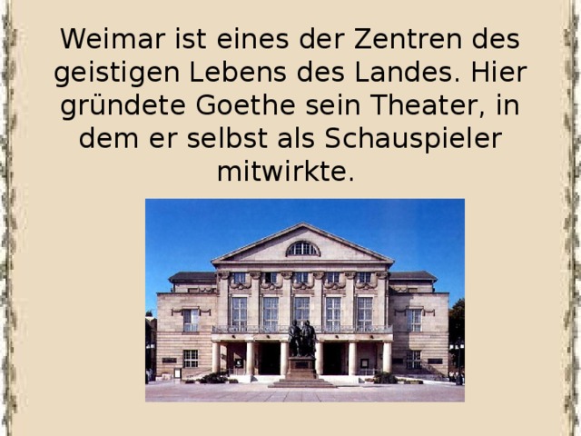 Weimar ist eines der Zentren des geistigen Lebens des Landes. Hier gründete Goethe sein Theater, in dem er selbst als Schauspieler mitwirkte.    
