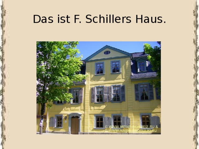 Das ist F. Schillers Haus. 