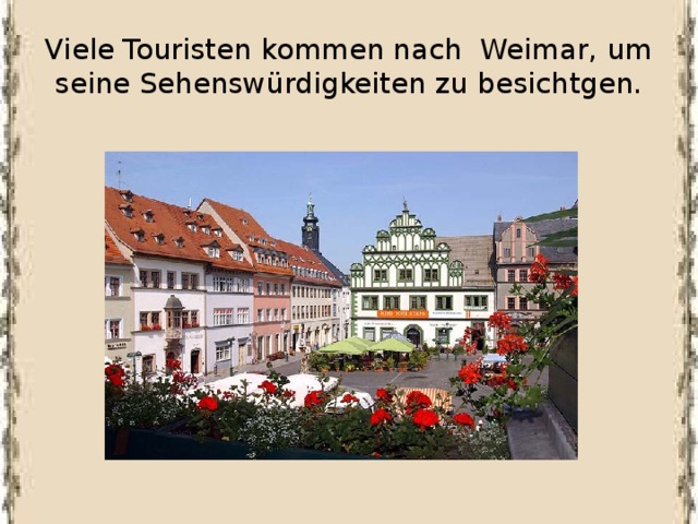 Viele Touristen kommen nach Weimar, um seine Sehenswürdigkeiten zu besichtgen. 